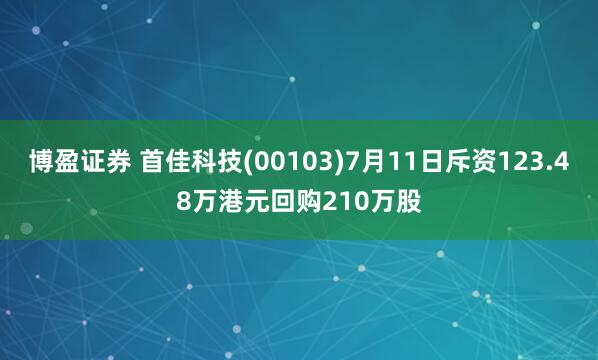 博盈证券 首佳科技(00103)7月11日斥资123.48万港元回购210万股