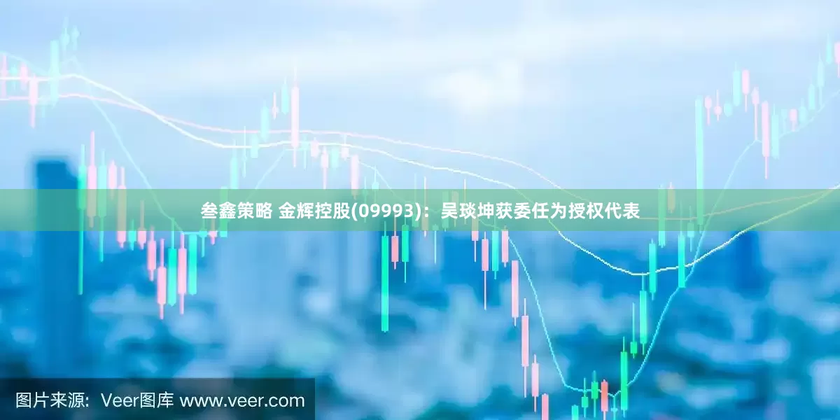 叁鑫策略 金辉控股(09993)：吴琰坤获委任为授权代表